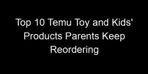 Read more about the article Top 10 Temu Toy and Kids’ Products Parents Keep Reordering