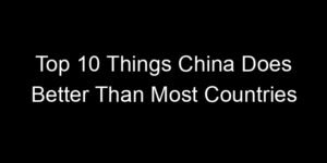Read more about the article Top 10 Things China Does Better Than Most Countries