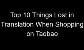 Top 10 Things Lost in Translation When Shopping on Taobao