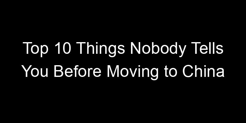 You are currently viewing Top 10 Things Nobody Tells You Before Moving to China