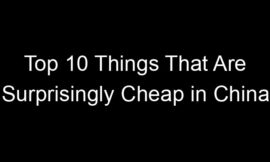 Top 10 Things That Are Surprisingly Cheap in China