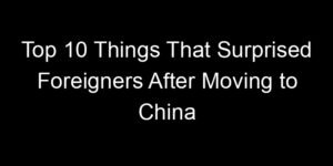 Read more about the article Top 10 Things That Surprised Foreigners After Moving to China