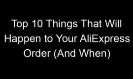 Top 10 Things That Will Happen to Your AliExpress Order (And When)