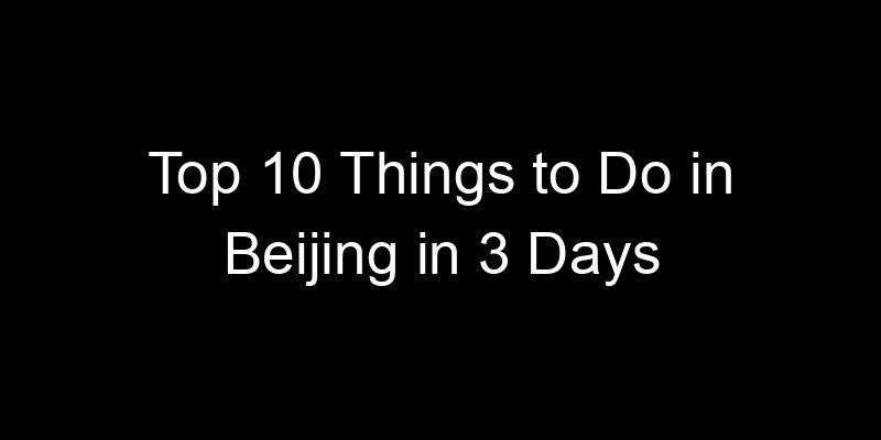 Read more about the article Top 10 Things to Do in Beijing in 3 Days