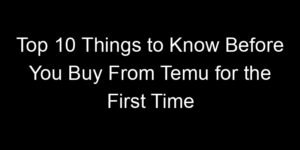 Read more about the article Top 10 Things to Know Before You Buy From Temu for the First Time