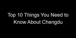 Read more about the article Top 10 Things You Need to Know About Chengdu