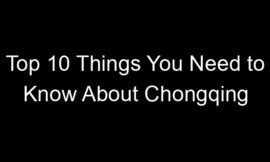 Top 10 Things You Need to Know About Chongqing