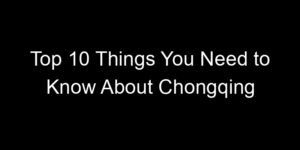 Read more about the article Top 10 Things You Need to Know About Chongqing