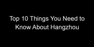 Read more about the article Top 10 Things You Need to Know About Hangzhou