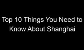 Top 10 Things You Need to Know About Shanghai