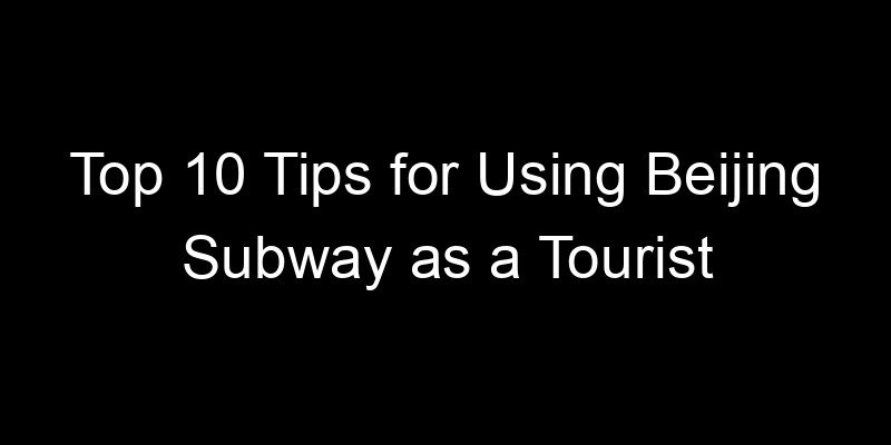 Read more about the article Top 10 Tips for Using Beijing Subway as a Tourist