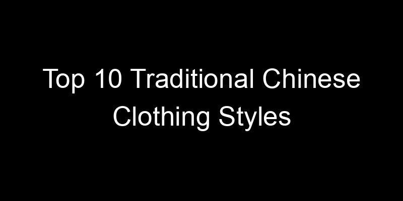 Read more about the article Top 10 Traditional Chinese Clothing Styles