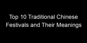 Read more about the article Top 10 Traditional Chinese Festivals and Their Meanings