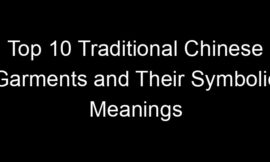 Top 10 Traditional Chinese Garments and Their Symbolic Meanings