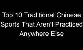 Top 10 Traditional Chinese Sports That Aren’t Practiced Anywhere Else