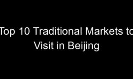 Top 10 Traditional Markets to Visit in Beijing