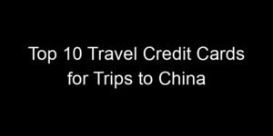 Read more about the article Top 10 Travel Credit Cards for Trips to China