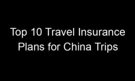Top 10 Travel Insurance Plans for China Trips