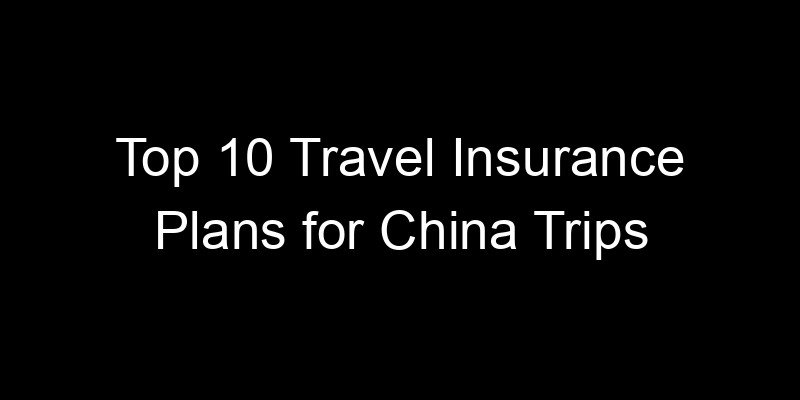 Read more about the article Top 10 Travel Insurance Plans for China Trips