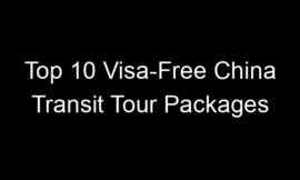 Top 10 Visa-Free China Transit Tour Packages
