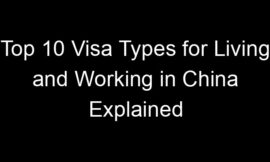 Top 10 Visa Types for Living and Working in China Explained