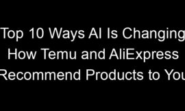 Top 10 Ways AI Is Changing How Temu and AliExpress Recommend Products to You