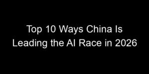 Read more about the article Top 10 Ways China Is Leading the AI Race in 2026
