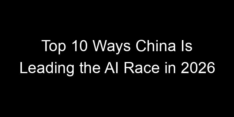 You are currently viewing Top 10 Ways China Is Leading the AI Race in 2026