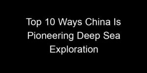 Read more about the article Top 10 Ways China Is Pioneering Deep Sea Exploration