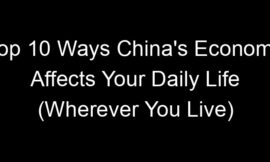 Top 10 Ways China’s Economy Affects Your Daily Life (Wherever You Live)