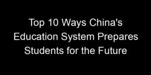 Read more about the article Top 10 Ways China’s Education System Prepares Students for the Future