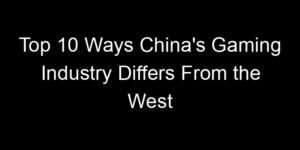 Read more about the article Top 10 Ways China’s Gaming Industry Differs From the West