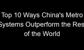 Top 10 Ways China’s Metro Systems Outperform the Rest of the World