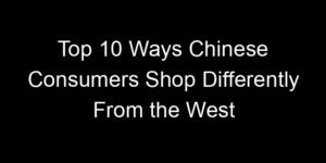 Read more about the article Top 10 Ways Chinese Consumers Shop Differently From the West