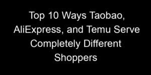 Read more about the article Top 10 Ways Taobao, AliExpress, and Temu Serve Completely Different Shoppers