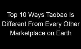 Top 10 Ways Taobao Is Different From Every Other Marketplace on Earth