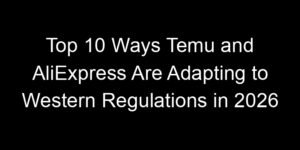 Read more about the article Top 10 Ways Temu and AliExpress Are Adapting to Western Regulations in 2026
