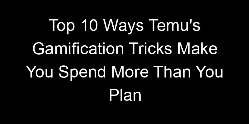 You are currently viewing Top 10 Ways Temu’s Gamification Tricks Make You Spend More Than You Plan