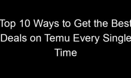 Top 10 Ways to Get the Best Deals on Temu Every Single Time