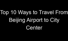Top 10 Ways to Travel From Beijing Airport to City Center