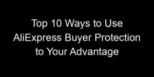 Read more about the article Top 10 Ways to Use AliExpress Buyer Protection to Your Advantage