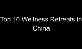 Top 10 Wellness Retreats in China