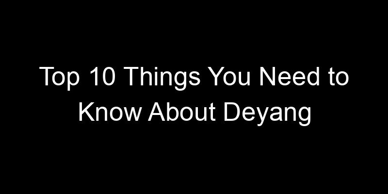 You are currently viewing Top 10 Things You Need to Know About Deyang