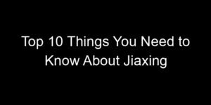 Read more about the article Top 10 Things You Need to Know About Jiaxing