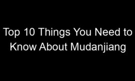 Top 10 Things You Need to Know About Mudanjiang