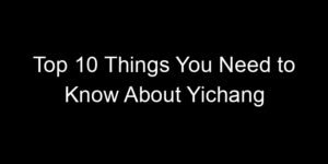 Read more about the article Top 10 Things You Need to Know About Yichang