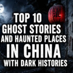 Top 10 Ghost Stories and Haunted Places in China With Dark Histories